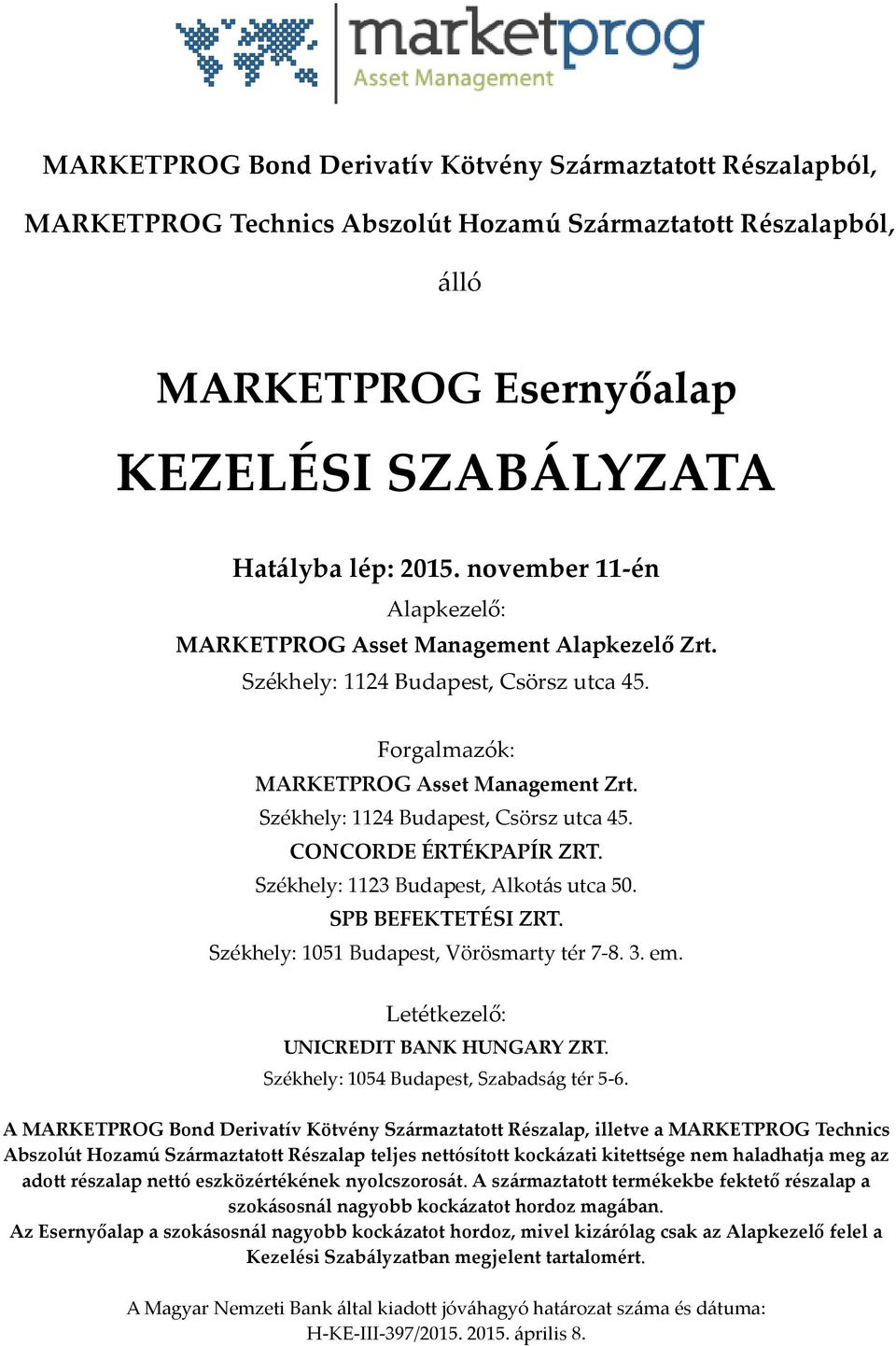 Székhely: 1123 Budapest, Alkotás utca 50. SPB BEFEKTETÉSI ZRT. Székhely: 1051 Budapest, Vörösmarty tér 7-8. 3. em. Letétkezelő: UNICREDIT BANK HUNGARY ZRT. Székhely: 1054 Budapest, Szabadság tér 5-6.