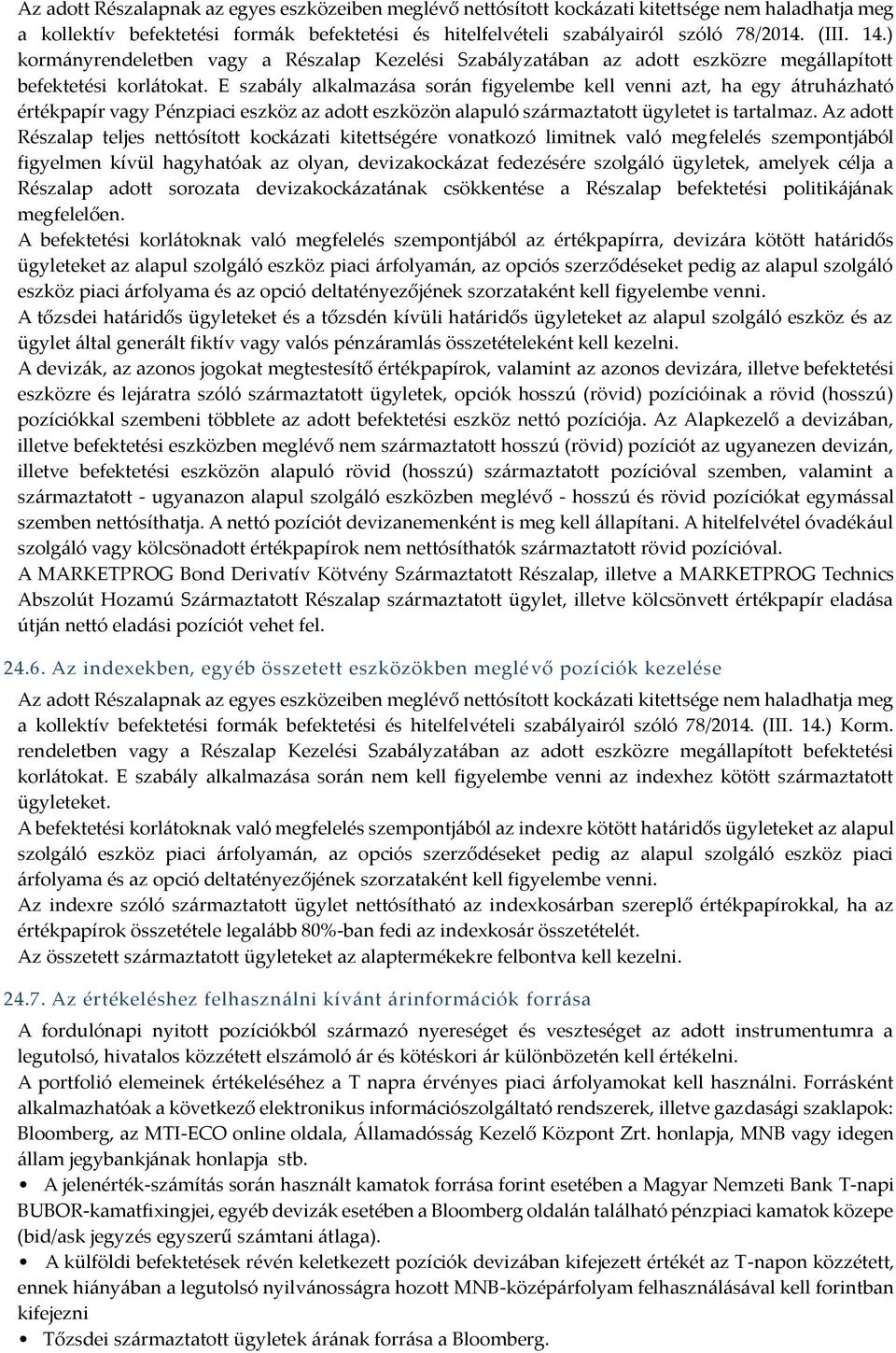 E szabály alkalmazása során figyelembe kell venni azt, ha egy átruházható értékpapír vagy Pénzpiaci eszköz az adott eszközön alapuló származtatott ügyletet is tartalmaz.