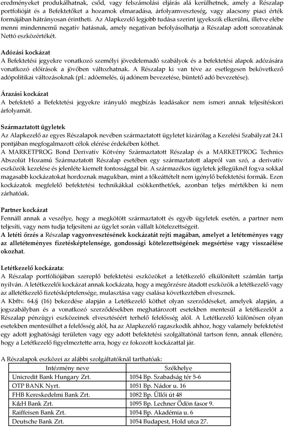 Az Alapkezelő legjobb tudása szerint igyekszik elkerülni, illetve elébe menni mindennemű negatív hatásnak, amely negatívan befolyásolhatja a Részalap adott sorozatának Nettó eszközértékét.