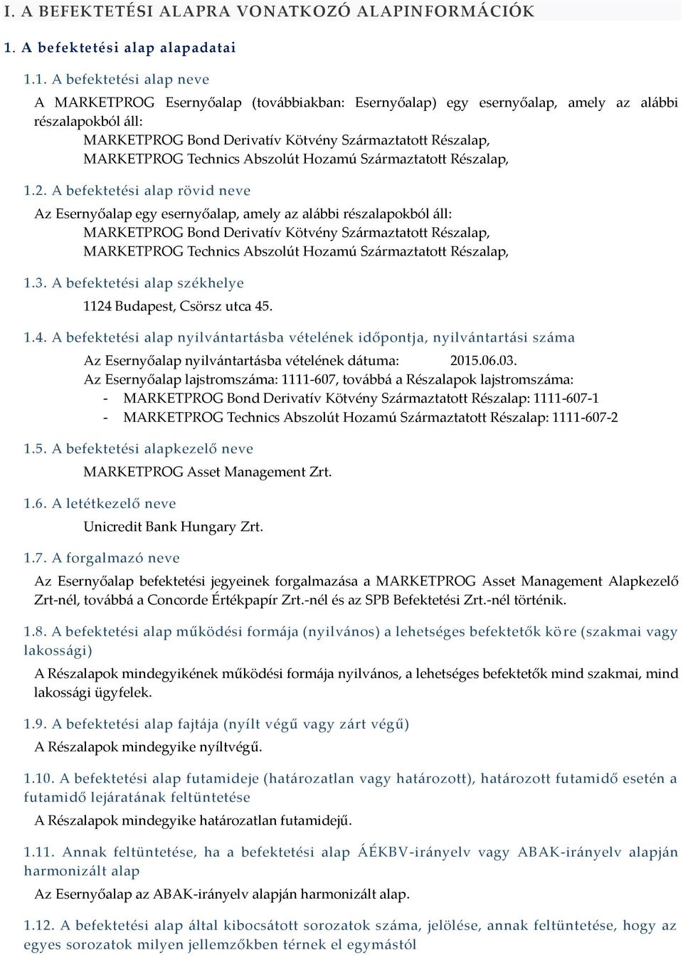 1. A befektetési alap neve A MARKETPROG Esernyőalap (továbbiakban: Esernyőalap) egy esernyőalap, amely az alábbi részalapokból áll: MARKETPROG Bond Derivatív Kötvény Származtatott Részalap,