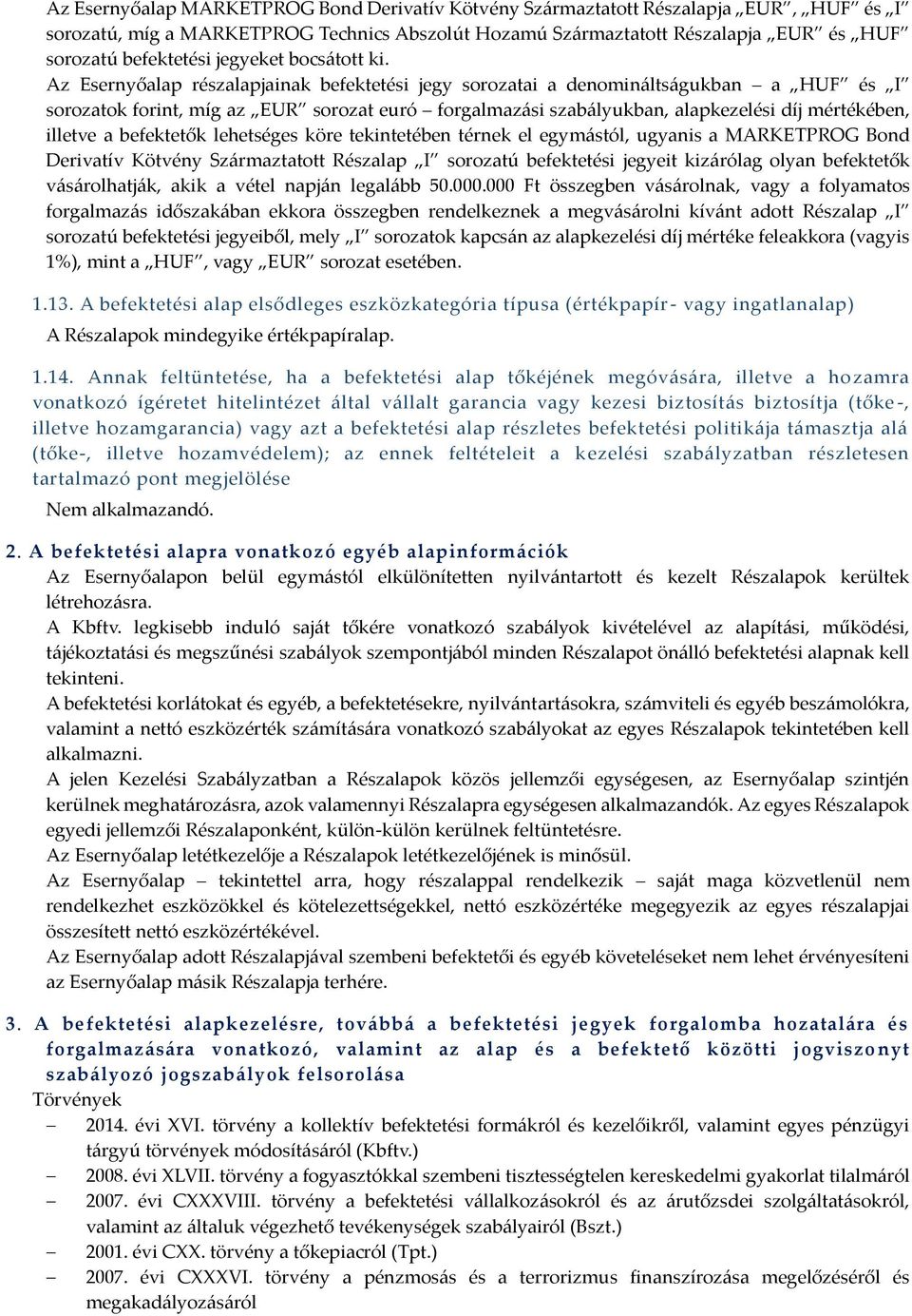 Az Esernyőalap részalapjainak befektetési jegy sorozatai a denomináltságukban a HUF és I sorozatok forint, míg az EUR sorozat euró forgalmazási szabályukban, alapkezelési díj mértékében, illetve a