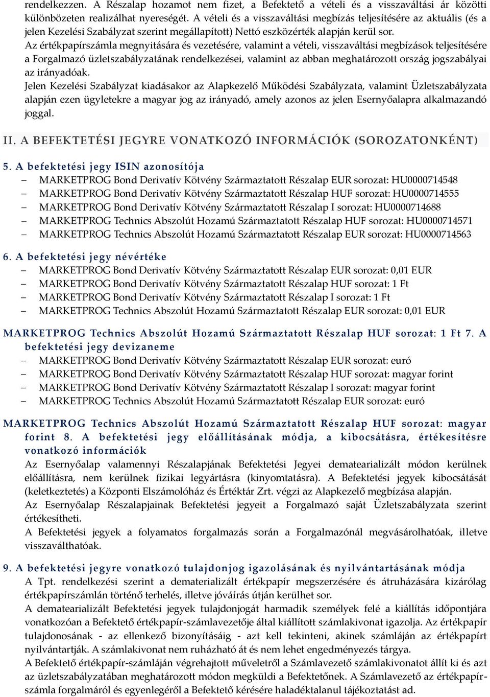 Az értékpapírszámla megnyitására és vezetésére, valamint a vételi, visszaváltási megbízások teljesítésére a Forgalmazó üzletszabályzatának rendelkezései, valamint az abban meghatározott ország