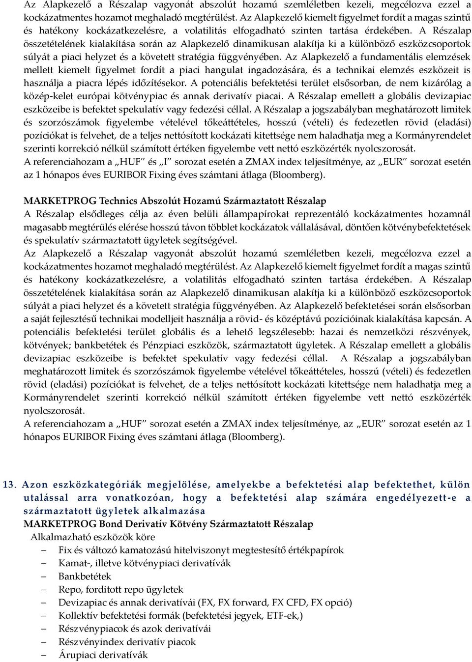 A Részalap összetételének kialakítása során az Alapkezelő dinamikusan alakítja ki a különböző eszközcsoportok súlyát a piaci helyzet és a követett stratégia függvényében.