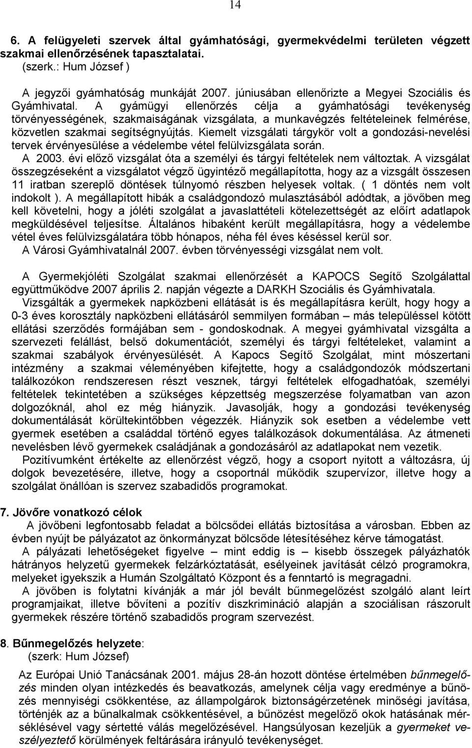 A gyámügyi ellenőrzés célja a gyámhatósági tevékenység törvényességének, szakmaiságának vizsgálata, a munkavégzés feltételeinek felmérése, közvetlen szakmai segítségnyújtás.