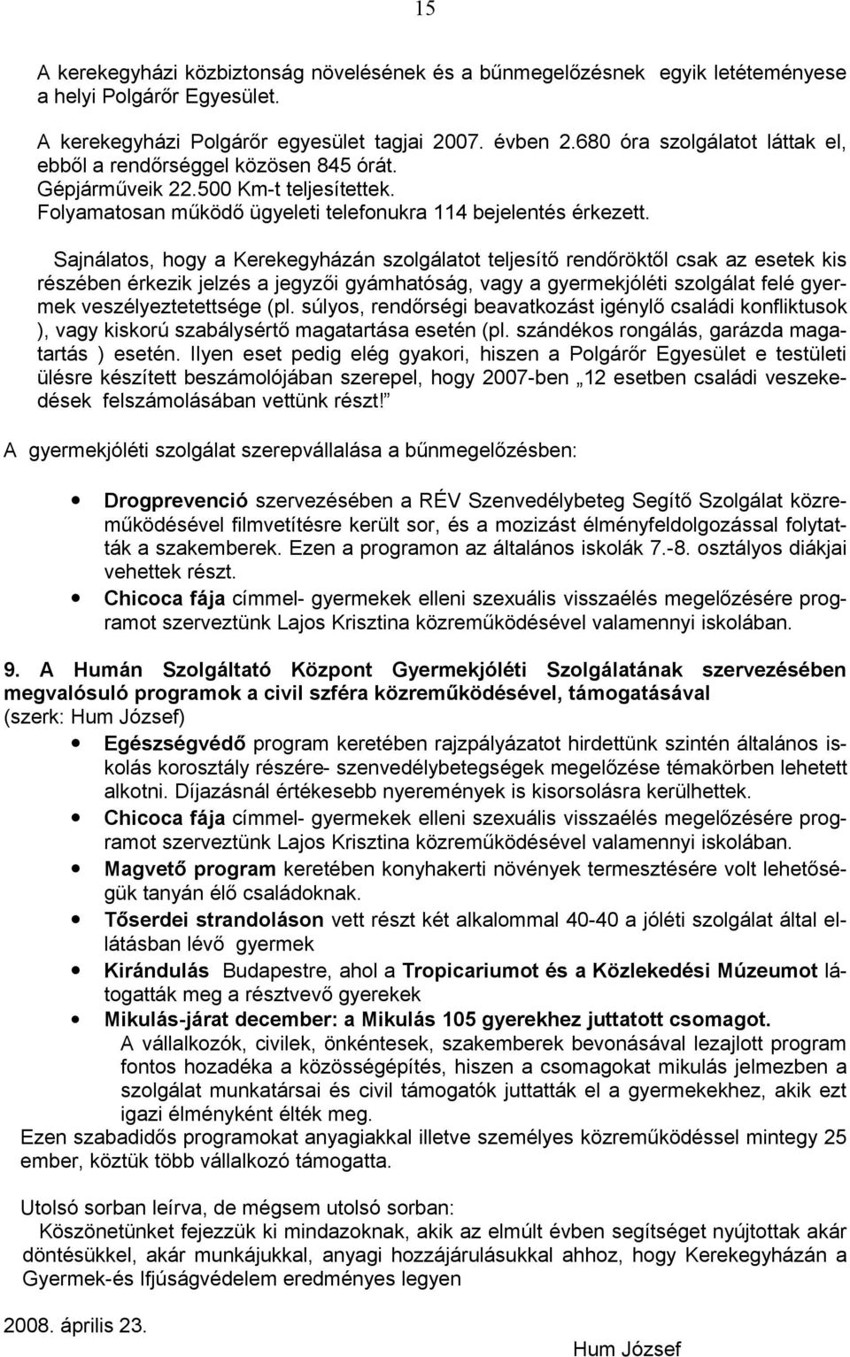 Sajnálatos, hogy a Kerekegyházán szolgálatot teljesítő rendőröktől csak az esetek kis részében érkezik jelzés a jegyzői gyámhatóság, vagy a gyermekjóléti szolgálat felé gyermek veszélyeztetettsége