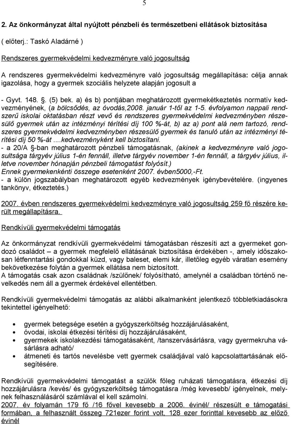 helyzete alapján jogosult a - Gyvt. 148.. (5) bek. a) és b) pontjában meghatározott gyermekétkeztetés normatív kedvezményének, (a bölcsődés, az óvodás,2008. január 1-től az 1-5.