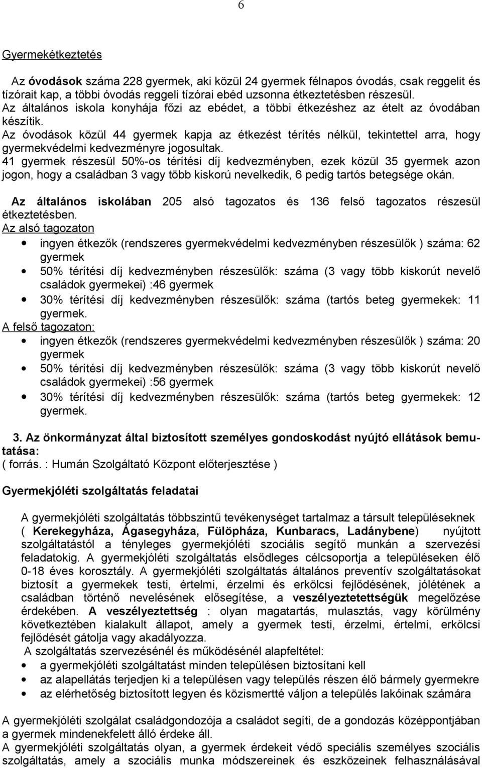 Az óvodások közül 44 gyermek kapja az étkezést térítés nélkül, tekintettel arra, hogy gyermekvédelmi kedvezményre jogosultak.