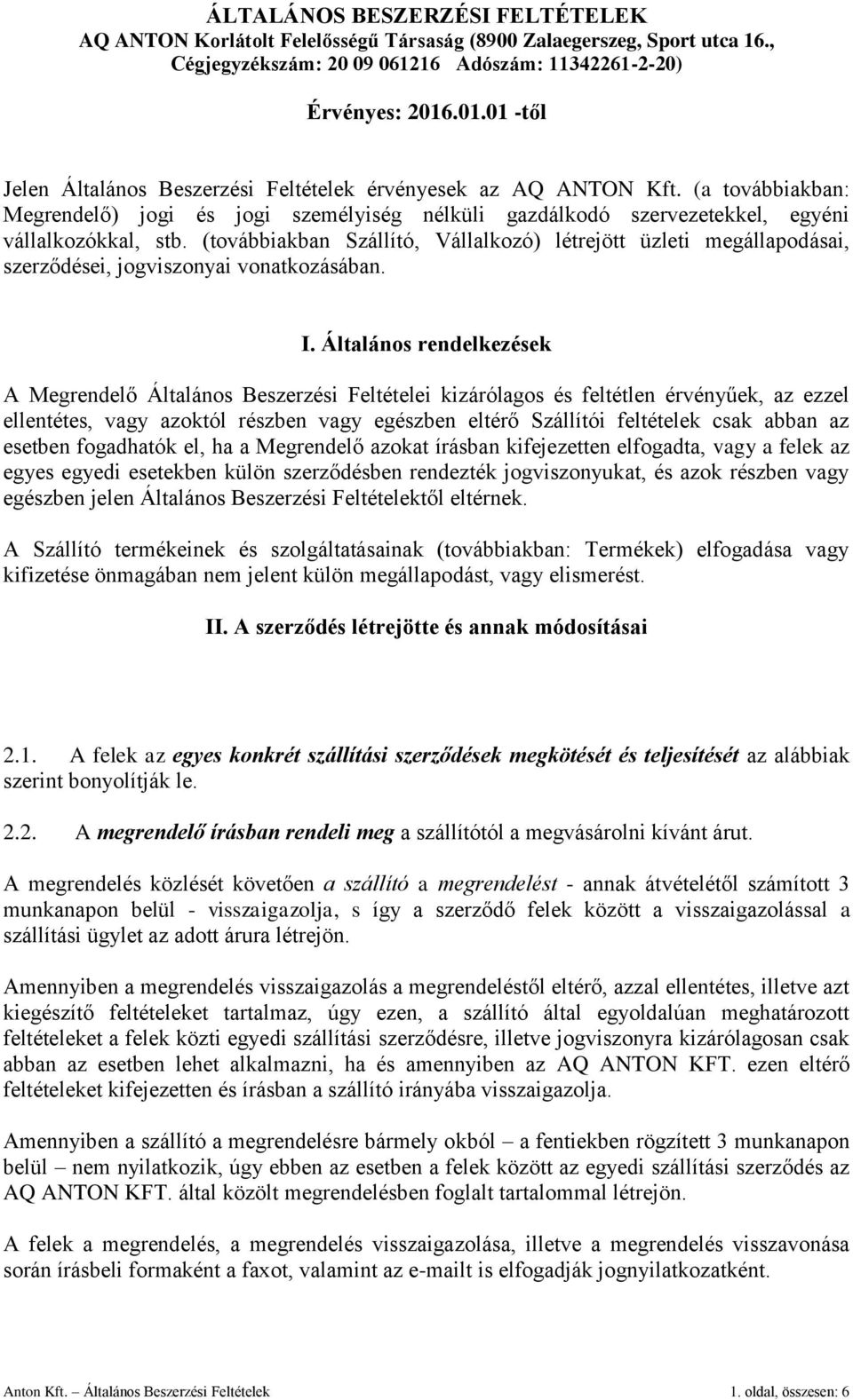 (továbbiakban Szállító, Vállalkozó) létrejött üzleti megállapodásai, szerződései, jogviszonyai vonatkozásában. I.