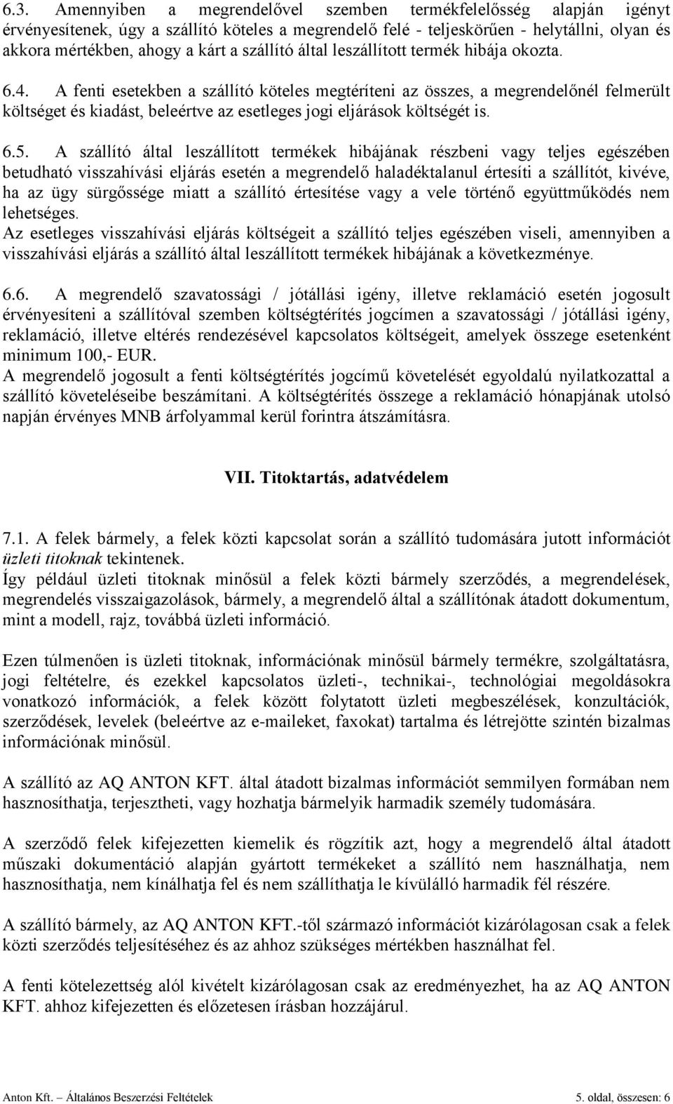 A fenti esetekben a szállító köteles megtéríteni az összes, a megrendelőnél felmerült költséget és kiadást, beleértve az esetleges jogi eljárások költségét is. 6.5.