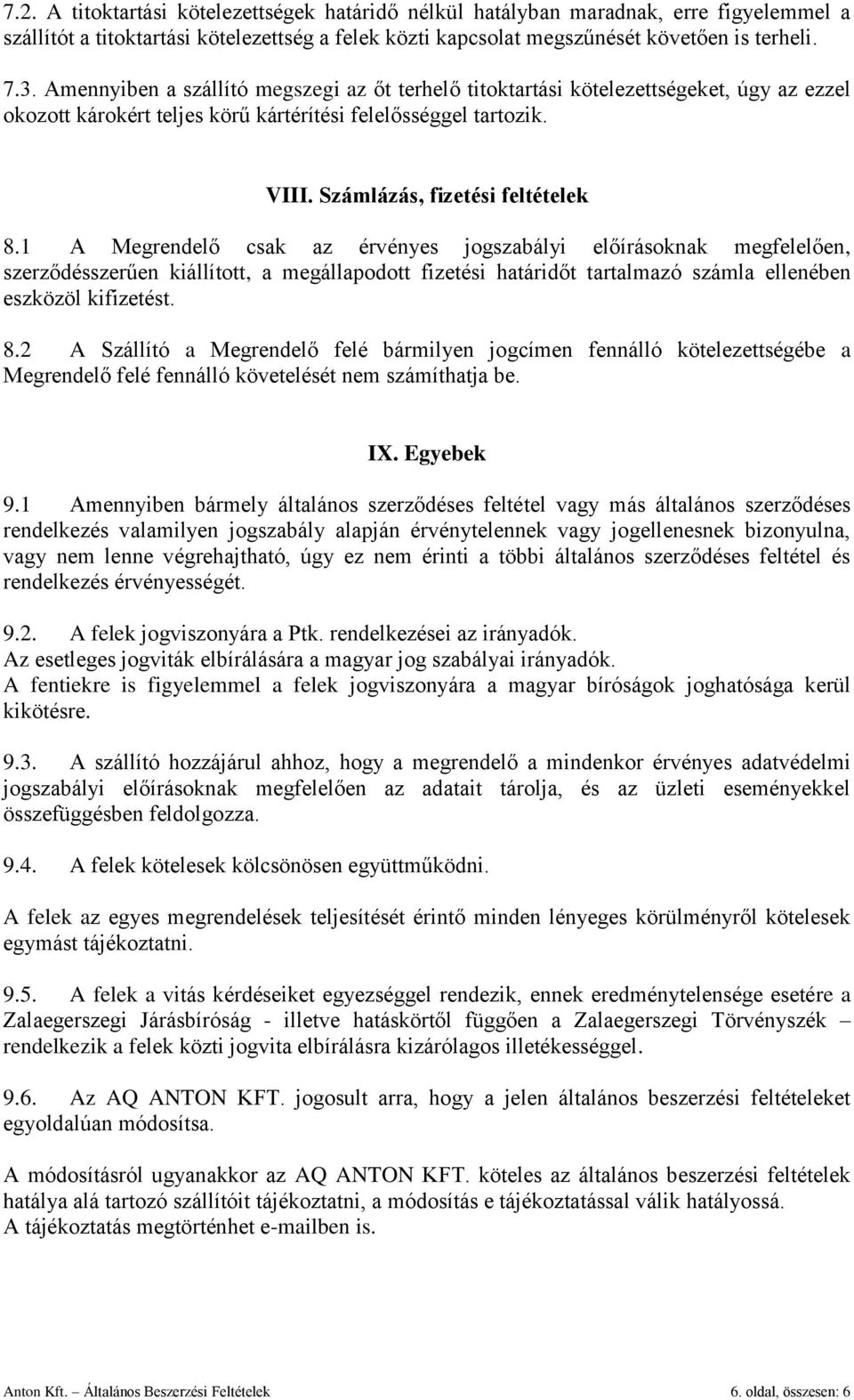 1 A Megrendelő csak az érvényes jogszabályi előírásoknak megfelelően, szerződésszerűen kiállított, a megállapodott fizetési határidőt tartalmazó számla ellenében eszközöl kifizetést. 8.