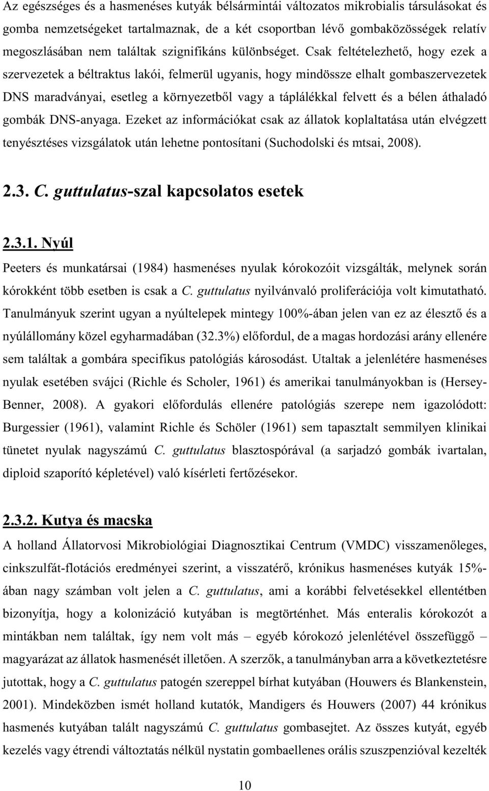 Csak feltételezhető, hogy ezek a szervezetek a béltraktus lakói, felmerül ugyanis, hogy mindössze elhalt gombaszervezetek DNS maradványai, esetleg a környezetből vagy a táplálékkal felvett és a bélen