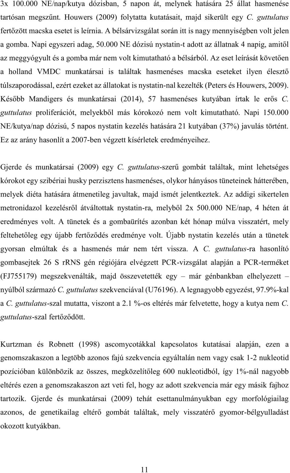 000 NE dózisú nystatin-t adott az állatnak 4 napig, amitől az meggyógyult és a gomba már nem volt kimutatható a bélsárból.