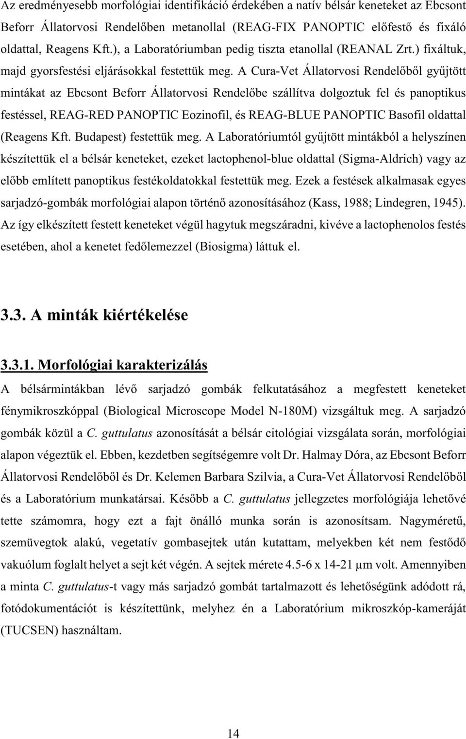 A Cura-Vet Állatorvosi Rendelőből gyűjtött mintákat az Ebcsont Beforr Állatorvosi Rendelőbe szállítva dolgoztuk fel és panoptikus festéssel, REAG-RED PANOPTIC Eozinofil, és REAG-BLUE PANOPTIC Basofil