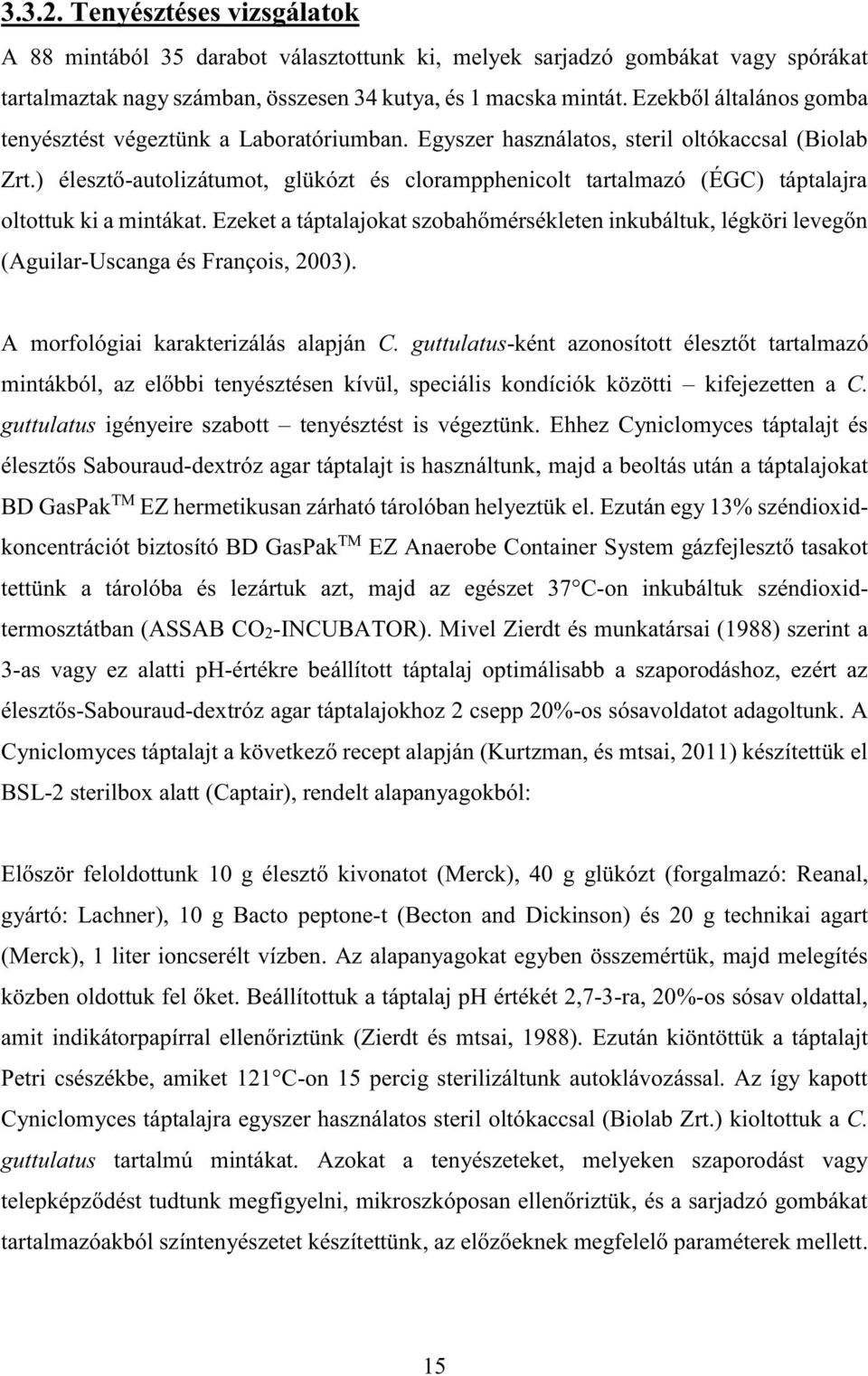 ) élesztő-autolizátumot, glükózt és clorampphenicolt tartalmazó (ÉGC) táptalajra oltottuk ki a mintákat.