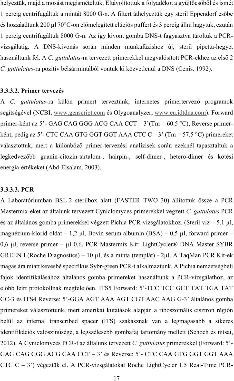Az így kivont gomba DNS-t fagyasztva tároltuk a PCRvizsgálatig. A DNS-kivonás során minden munkafázishoz új, steril pipetta-hegyet használtunk fel. A C.