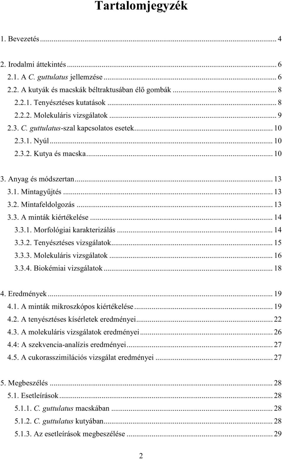 .. 14 3.3.1. Morfológiai karakterizálás... 14 3.3.2. Tenyésztéses vizsgálatok... 15 3.3.3. Molekuláris vizsgálatok... 16 3.3.4. Biokémiai vizsgálatok... 18 4. Eredmények... 19 4.1. A minták mikroszkópos kiértékelése.