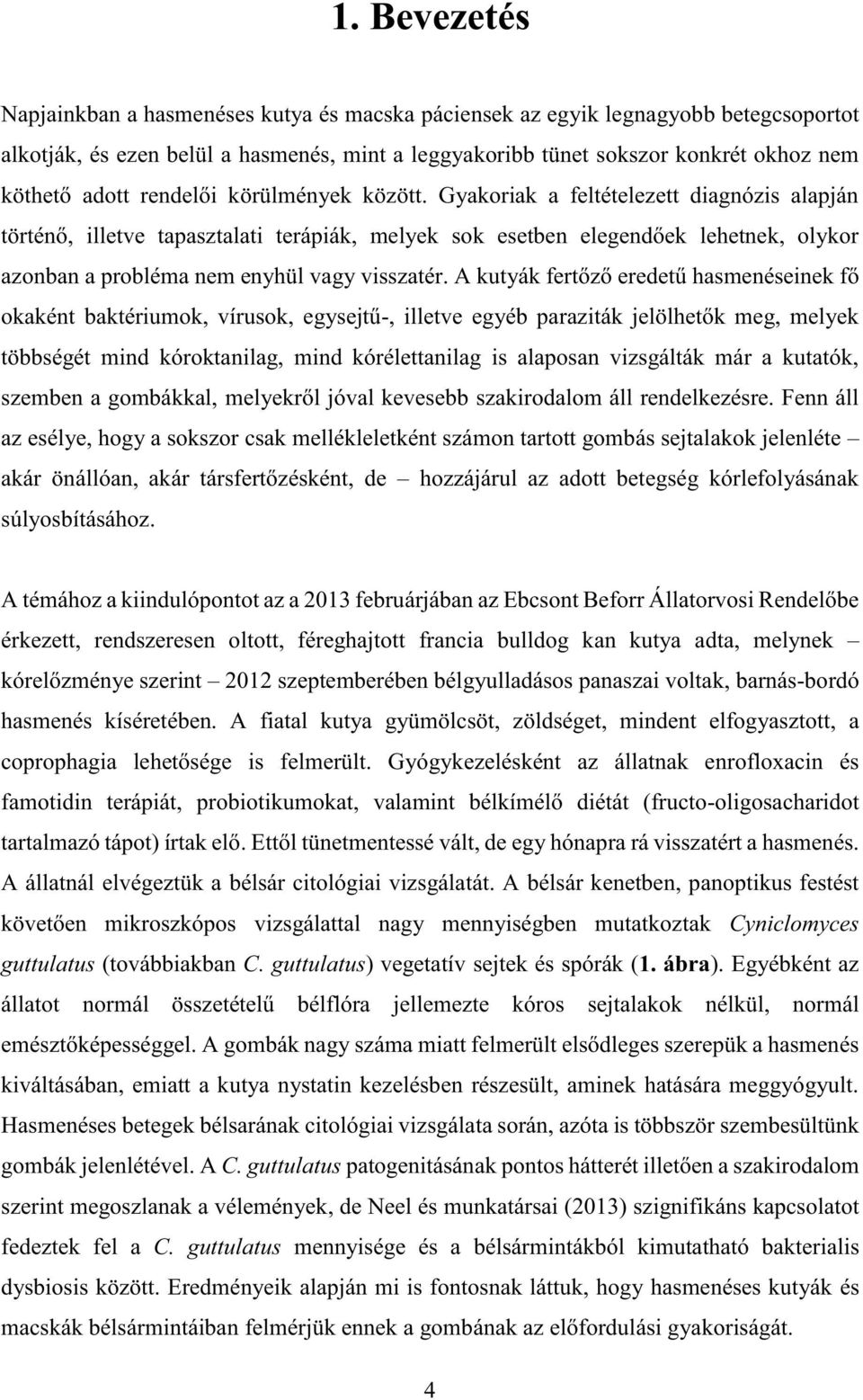Gyakoriak a feltételezett diagnózis alapján történő, illetve tapasztalati terápiák, melyek sok esetben elegendőek lehetnek, olykor azonban a probléma nem enyhül vagy visszatér.