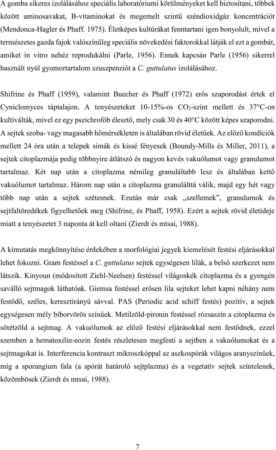 Életképes kultúrákat fenntartani igen bonyolult, mivel a természetes gazda fajok valószínűleg speciális növekedési faktorokkal látják el ezt a gombát, amiket in vitro nehéz reprodukálni (Parle, 1956).