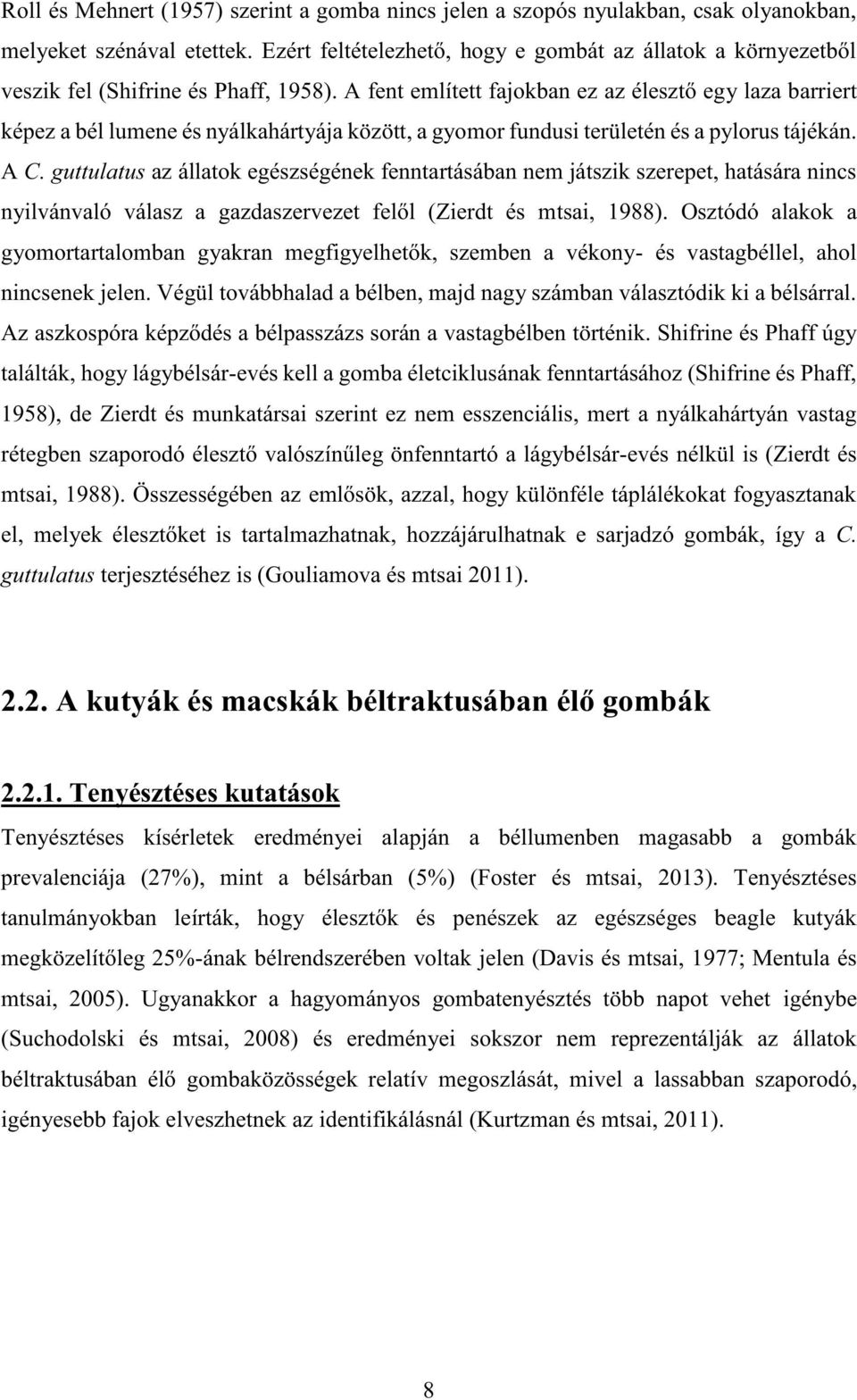 A fent említett fajokban ez az élesztő egy laza barriert képez a bél lumene és nyálkahártyája között, a gyomor fundusi területén és a pylorus tájékán. A C.