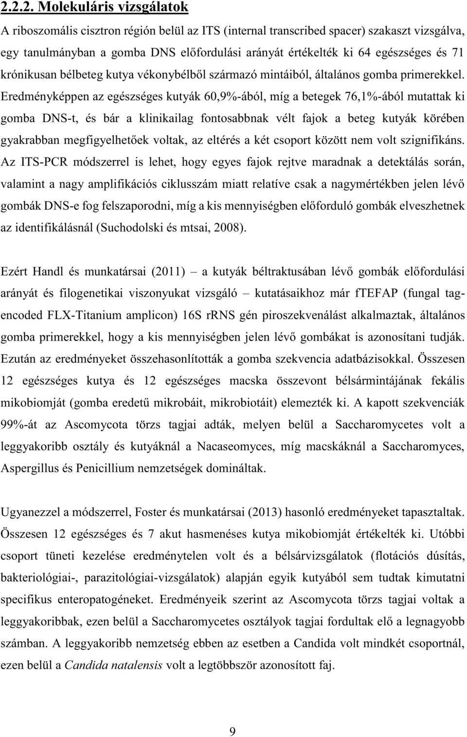 Eredményképpen az egészséges kutyák 60,9%-ából, míg a betegek 76,1%-ából mutattak ki gomba DNS-t, és bár a klinikailag fontosabbnak vélt fajok a beteg kutyák körében gyakrabban megfigyelhetőek