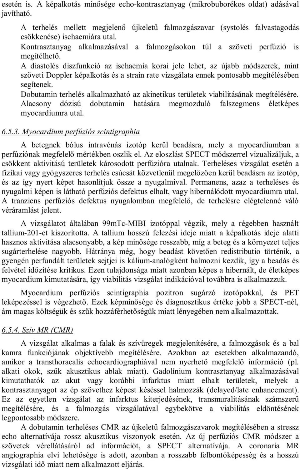 A diastolés diszfunkció az ischaemia korai jele lehet, az újabb módszerek, mint szöveti Doppler képalkotás és a strain rate vizsgálata ennek pontosabb megítélésében segítenek.