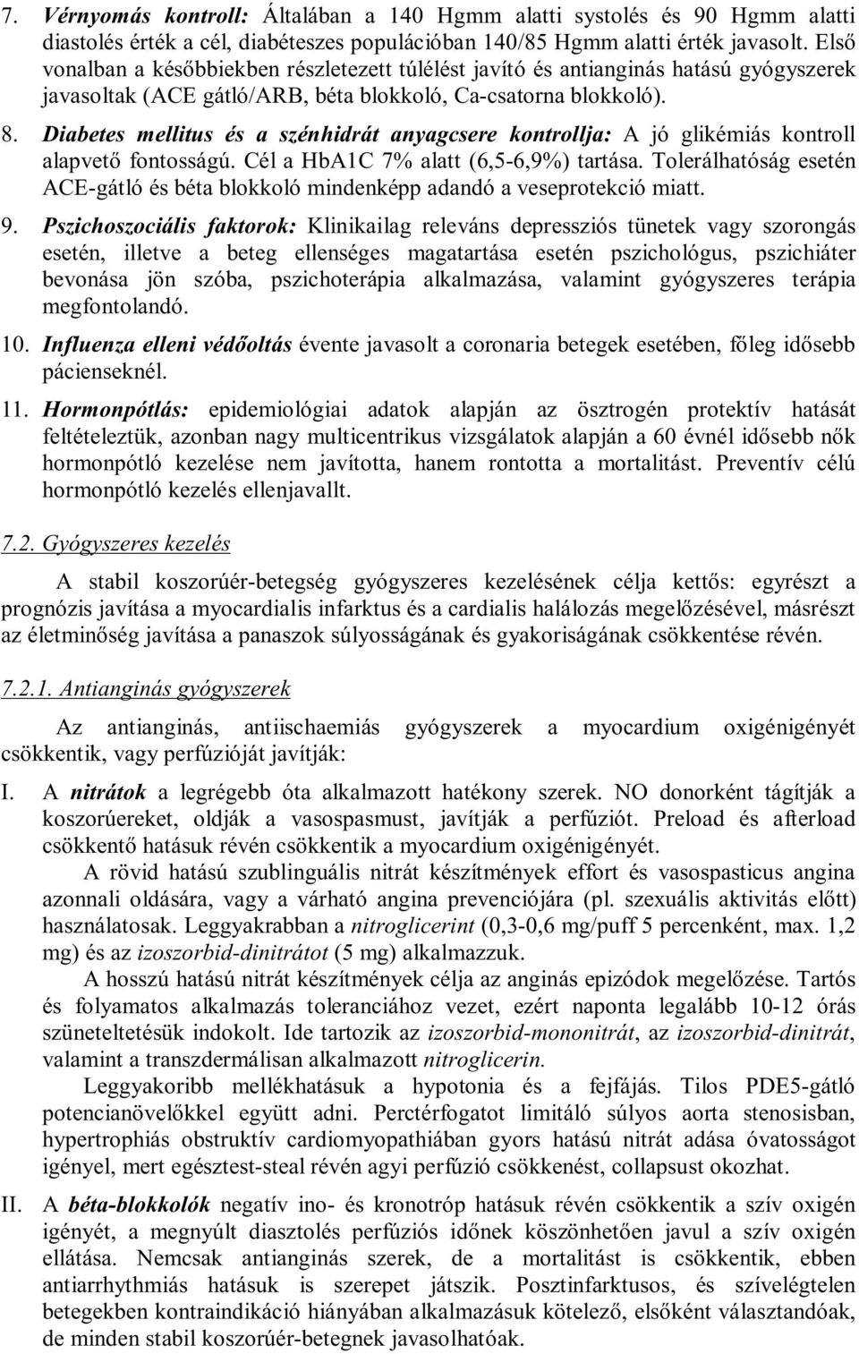 Diabetes mellitus és a szénhidrát anyagcsere kontrollja: A jó glikémiás kontroll alapvető fontosságú. Cél a HbA1C 7% alatt (6,5-6,9%) tartása.