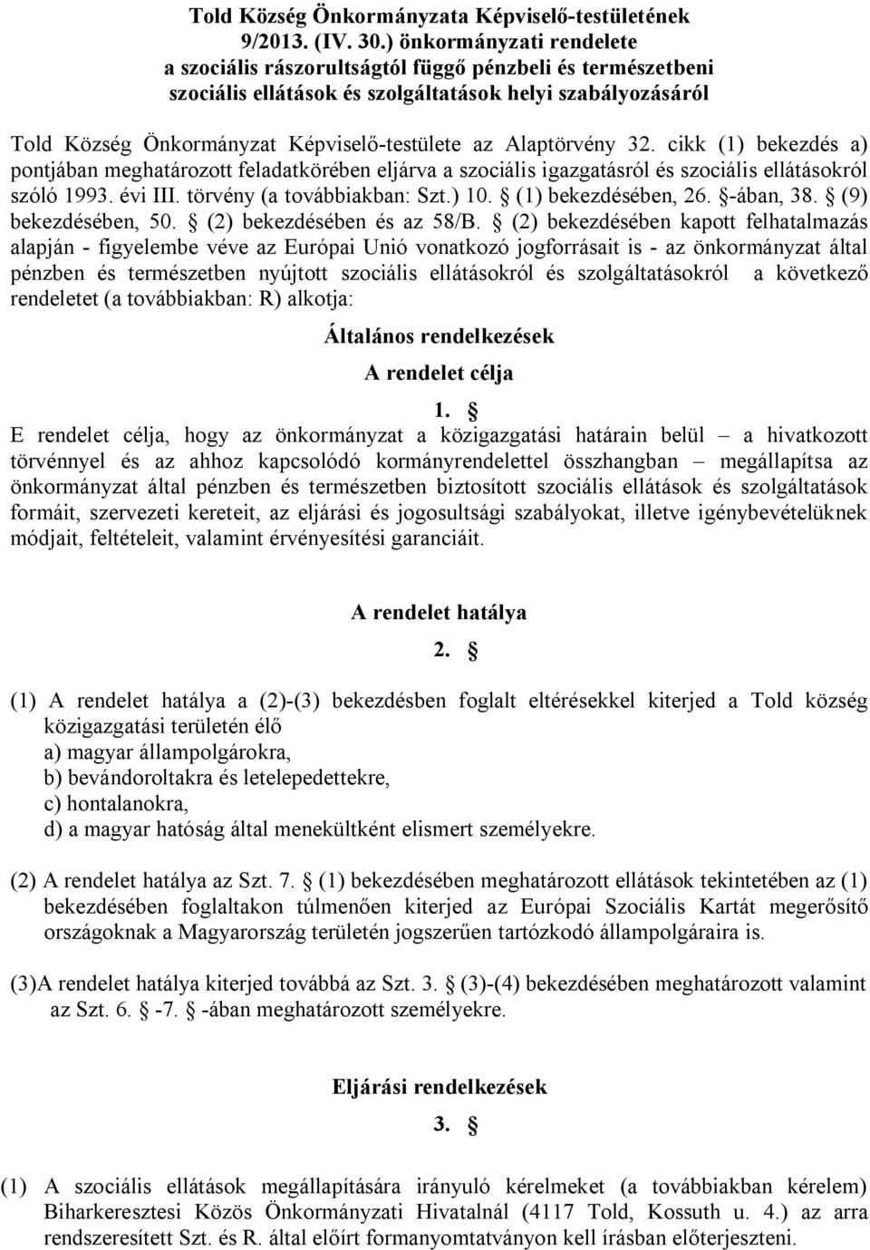 Alaptörvény 32. cikk (1) bekezdés a) pontjában meghatározott feladatkörében eljárva a szociális igazgatásról és szociális ellátásokról szóló 1993. évi III. törvény (a továbbiakban: Szt.) 10.