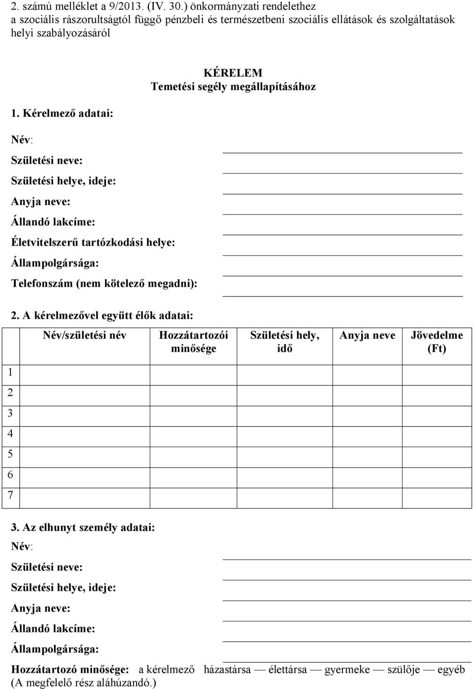 Temetési segély megállapításához 2. A kérelmezővel együtt élők adatai: Név/születési név Hozzátartozói minősége Születési hely, idő Anyja neve Jövedelme (Ft) 1 2 3 4 5 6 7 3.