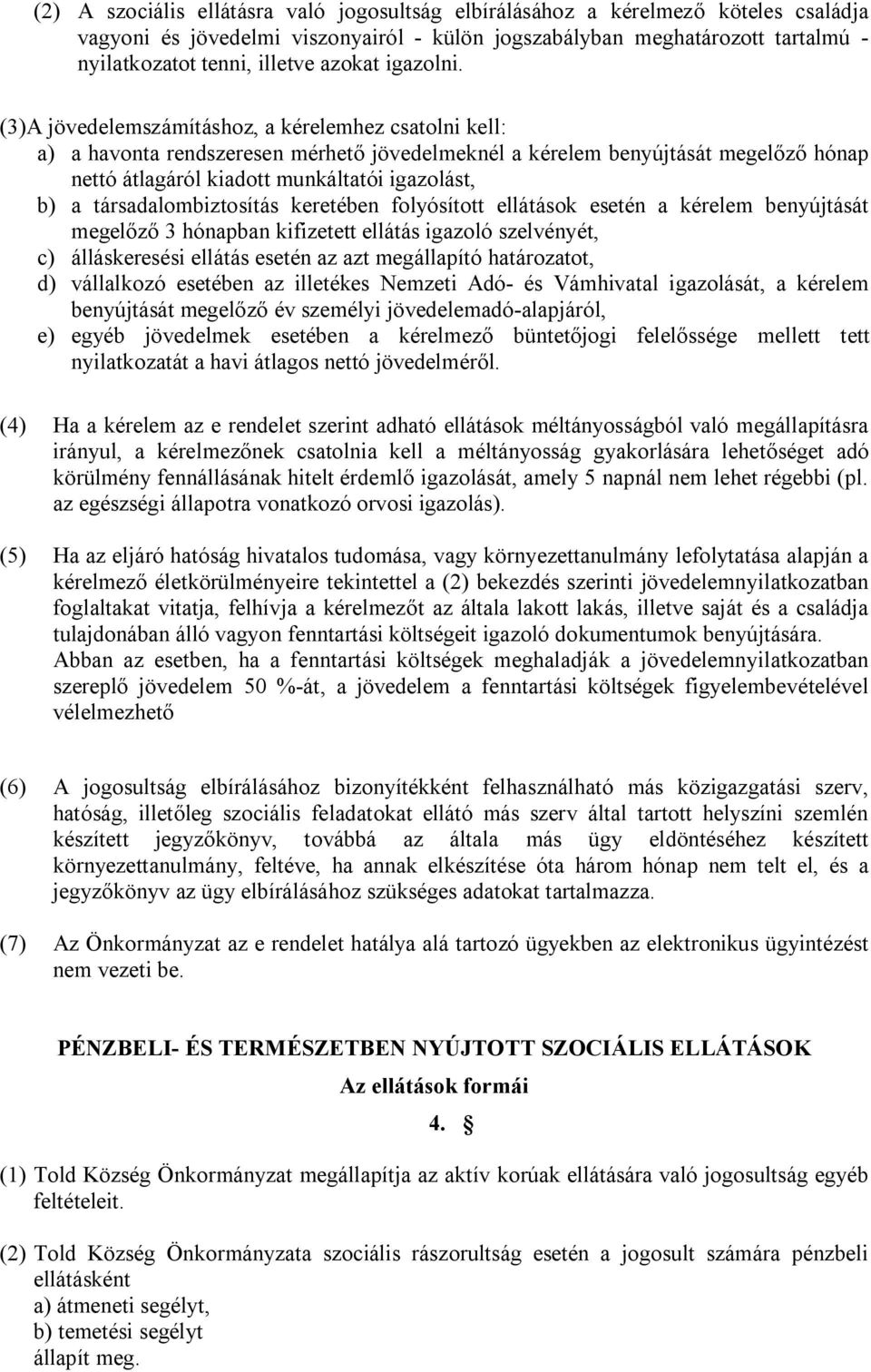 (3)A jövedelemszámításhoz, a kérelemhez csatolni kell: a) a havonta rendszeresen mérhető jövedelmeknél a kérelem benyújtását megelőző hónap nettó átlagáról kiadott munkáltatói igazolást, b) a