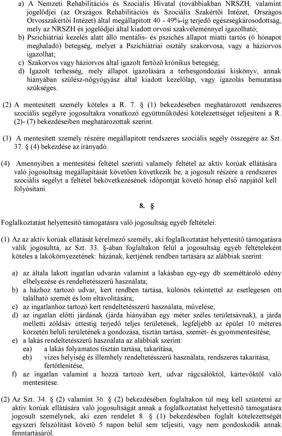 miatti tartós (6 hónapot meghaladó) betegség, melyet a Pszichiátriai osztály szakorvosa, vagy a háziorvos igazolhat; c) Szakorvos vagy háziorvos által igazolt fertőző krónikus betegség; d) Igazolt