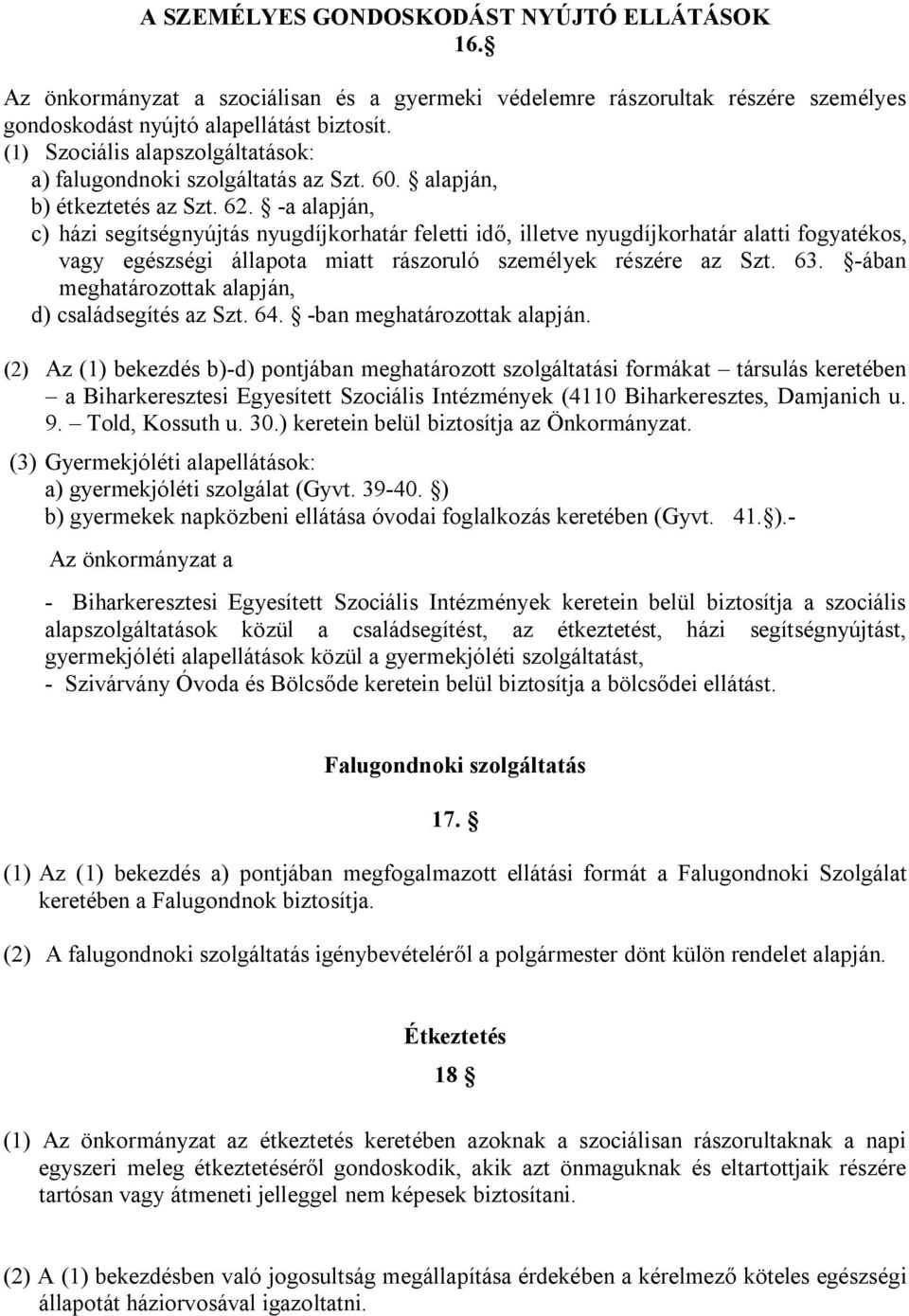 -a alapján, c) házi segítségnyújtás nyugdíjkorhatár feletti idő, illetve nyugdíjkorhatár alatti fogyatékos, vagy egészségi állapota miatt rászoruló személyek részére az Szt. 63.