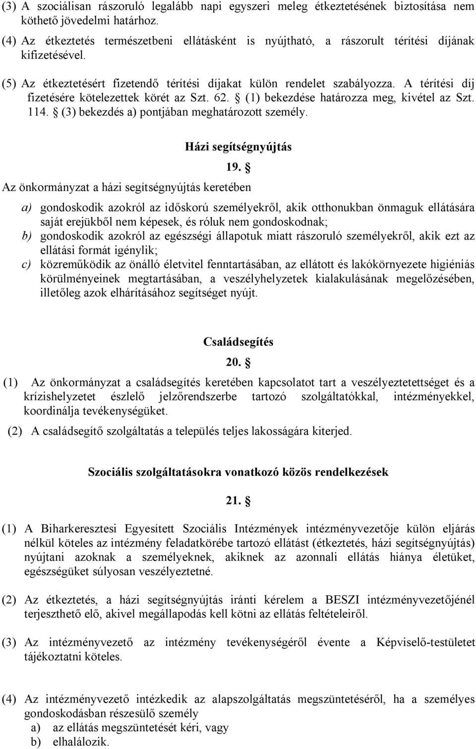 A térítési díj fizetésére kötelezettek körét az Szt. 62. (1) bekezdése határozza meg, kivétel az Szt. 114. (3) bekezdés a) pontjában meghatározott személy. Házi segítségnyújtás 19.