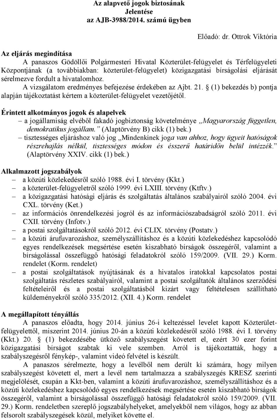 eljárását sérelmezve fordult a hivatalomhoz. A vizsgálatom eredményes befejezése érdekében az Ajbt. 21. (1) bekezdés b) pontja alapján tájékoztatást kértem a közterület-felügyelet vezetőjétől.