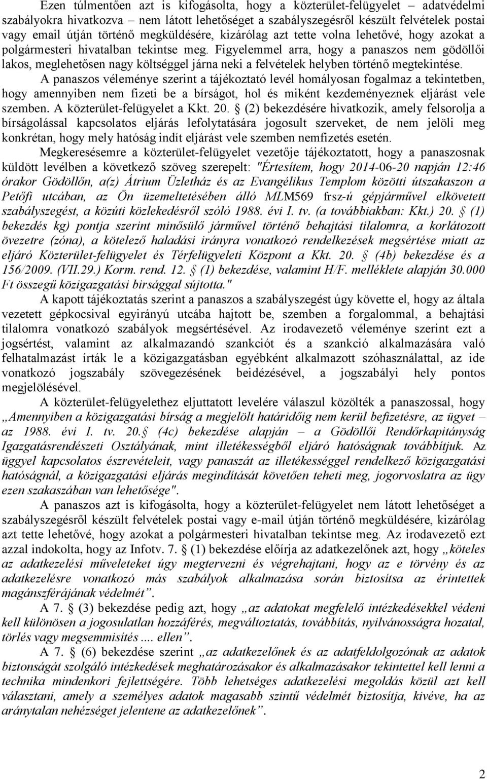 Figyelemmel arra, hogy a panaszos nem gödöllői lakos, meglehetősen nagy költséggel járna neki a felvételek helyben történő megtekintése.