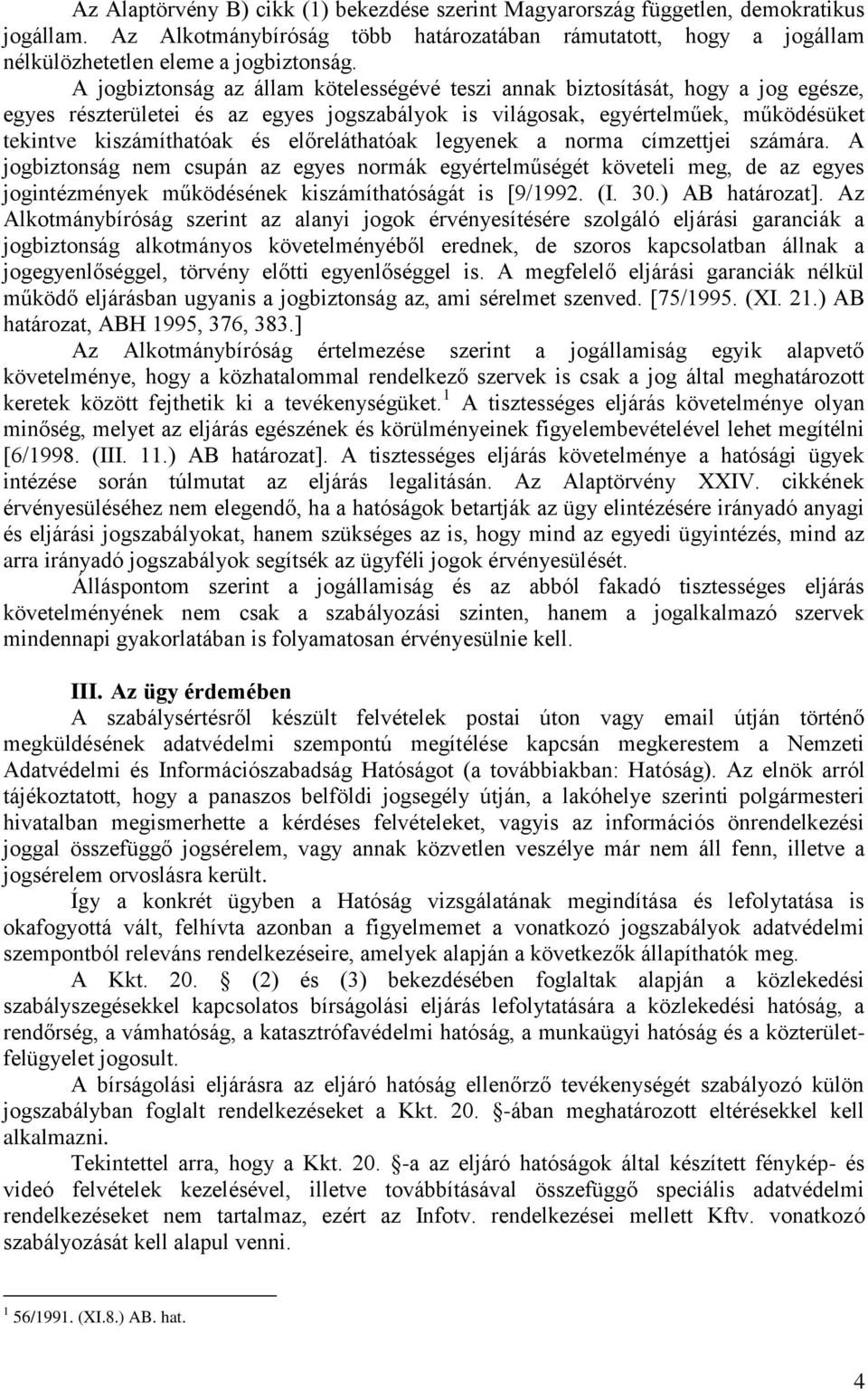 előreláthatóak legyenek a norma címzettjei számára. A jogbiztonság nem csupán az egyes normák egyértelműségét követeli meg, de az egyes jogintézmények működésének kiszámíthatóságát is [9/1992. (I. 30.
