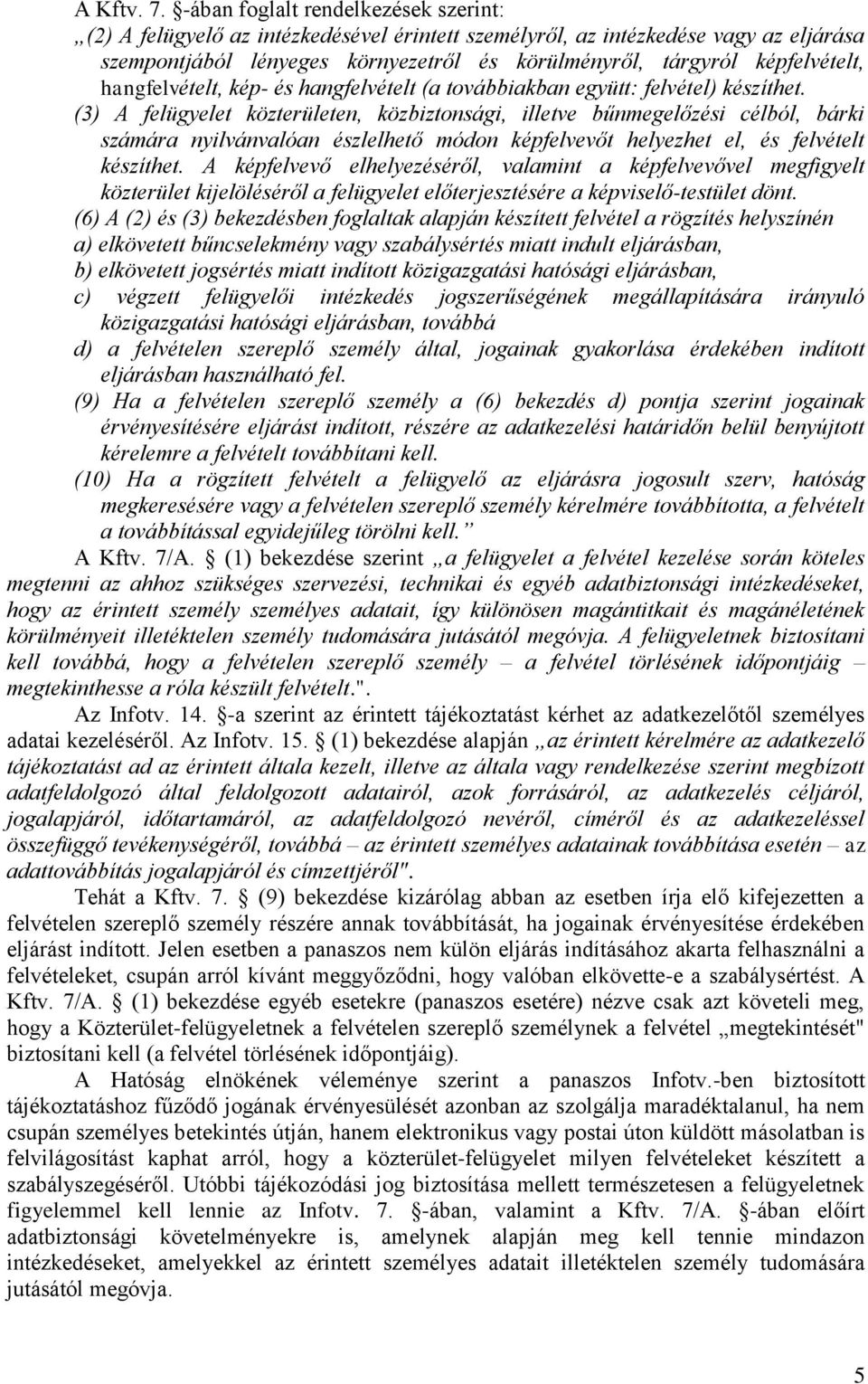 hangfelvételt, kép- és hangfelvételt (a továbbiakban együtt: felvétel) készíthet.