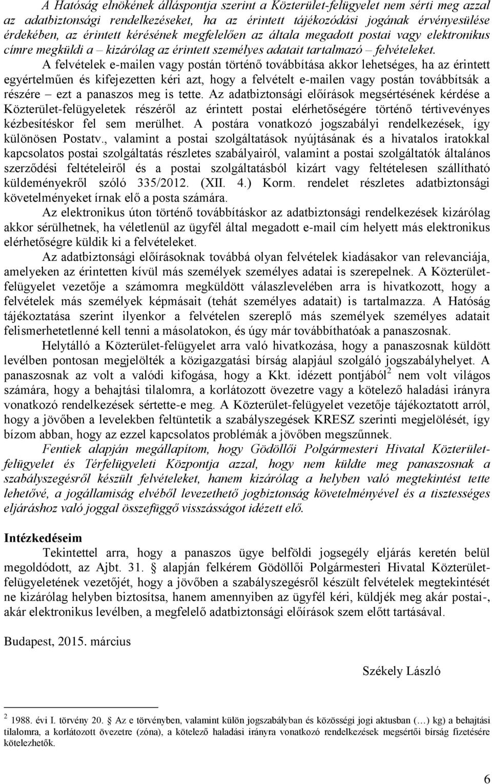 A felvételek e-mailen vagy postán történő továbbítása akkor lehetséges, ha az érintett egyértelműen és kifejezetten kéri azt, hogy a felvételt e-mailen vagy postán továbbítsák a részére ezt a