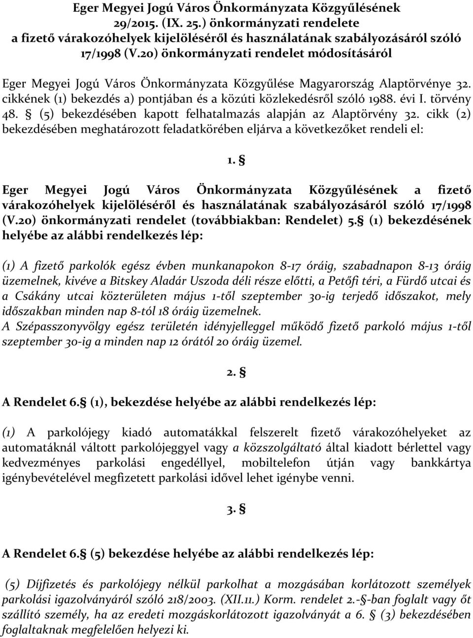 törvény 48. (5) bekezdésében kapott felhatalmazás alapján az Alaptörvény 32. cikk (2) bekezdésében meghatározott feladatkörében eljárva a következőket rendeli el: 1.