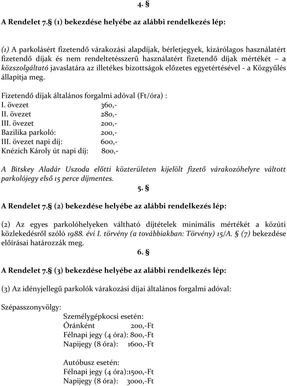 fizetendő díjak mértékét a közszolgáltató javaslatára az illetékes bizottságok előzetes egyetértésével - a Közgyűlés állapítja meg. Fizetendő díjak általános forgalmi adóval (Ft/óra) : I.