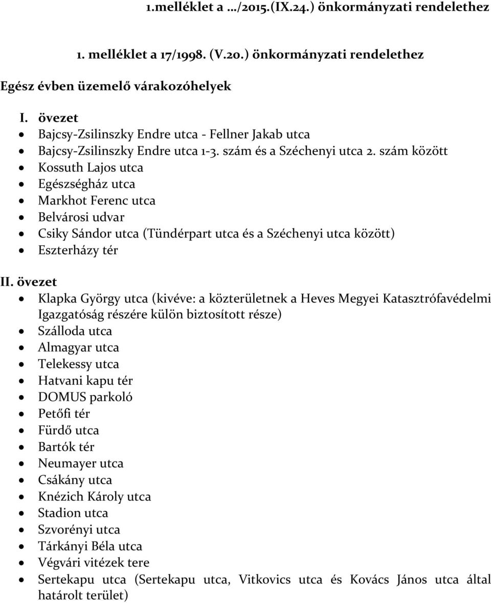 szám között Kossuth Lajos utca Egészségház utca Markhot Ferenc utca Belvárosi udvar Csiky Sándor utca (Tündérpart utca és a Széchenyi utca között) Eszterházy tér II.