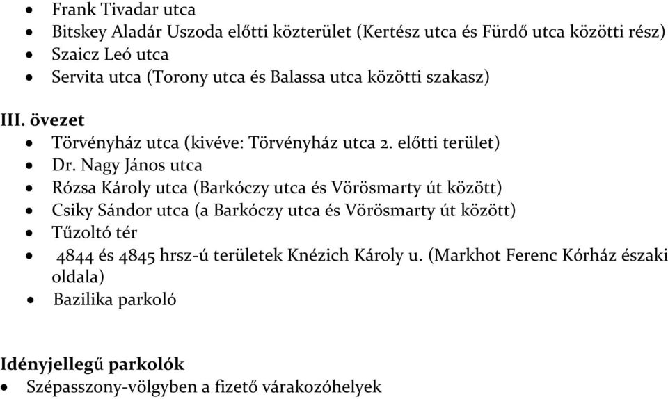 Nagy János utca Rózsa Károly utca (Barkóczy utca és Vörösmarty út között) Csiky Sándor utca (a Barkóczy utca és Vörösmarty út között) Tűzoltó