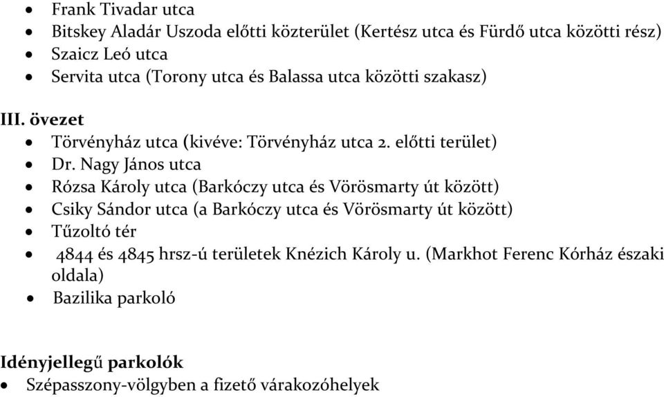 Nagy János utca Rózsa Károly utca (Barkóczy utca és Vörösmarty út között) Csiky Sándor utca (a Barkóczy utca és Vörösmarty út között) Tűzoltó