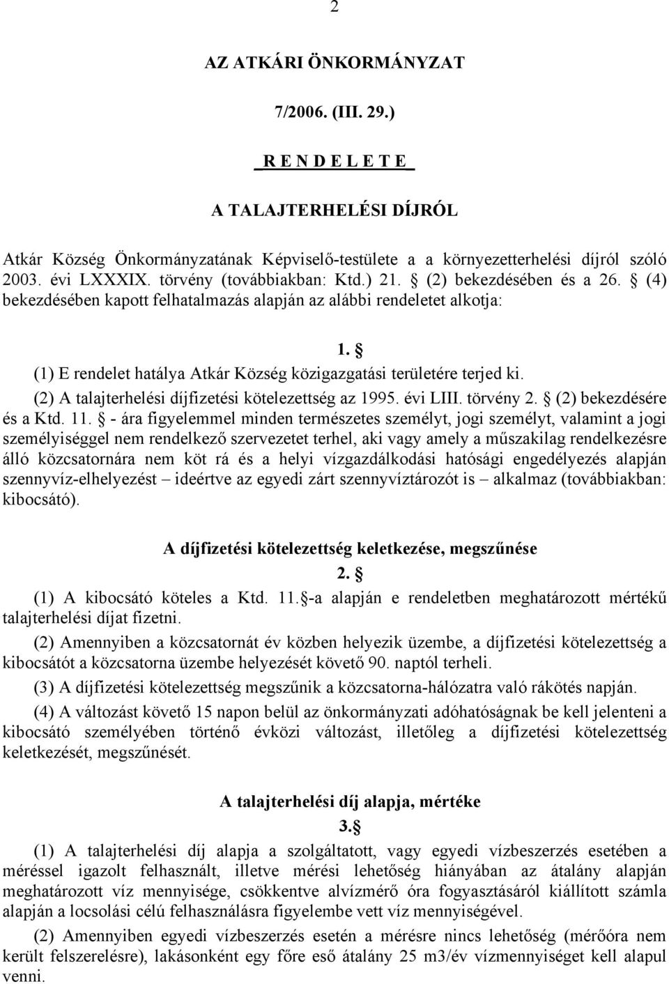 (1) E rendelet hatálya Atkár Község közigazgatási területére terjed ki. (2) A talajterhelési díjfizetési kötelezettség az 1995. évi LIII. törvény 2. (2) bekezdésére és a Ktd. 11.