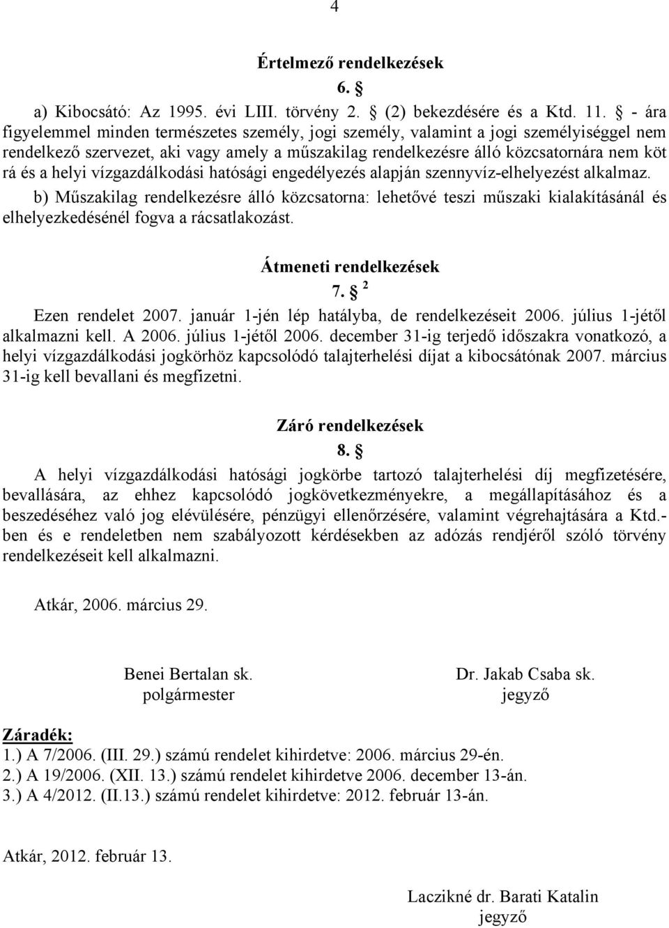 vízgazdálkodási hatósági engedélyezés alapján szennyvíz-elhelyezést alkalmaz.