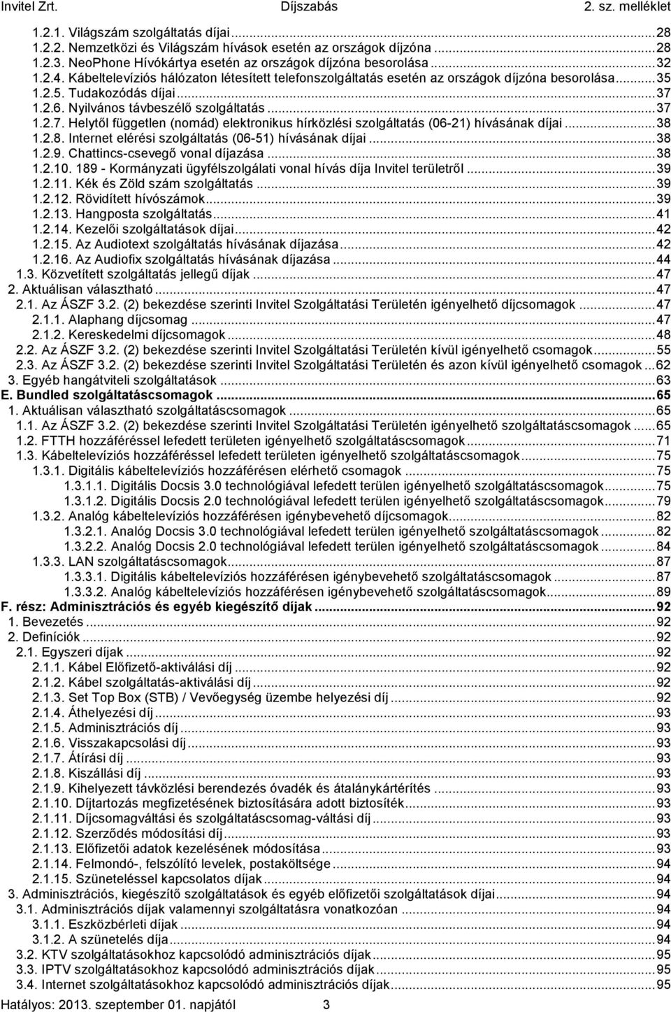1.2.6. Nyilvános távbeszélő szolgáltatás... 37 1.2.7. Helytől független (nomád) elektronikus hírközlési szolgáltatás (06-21) hívásának díjai... 38 
