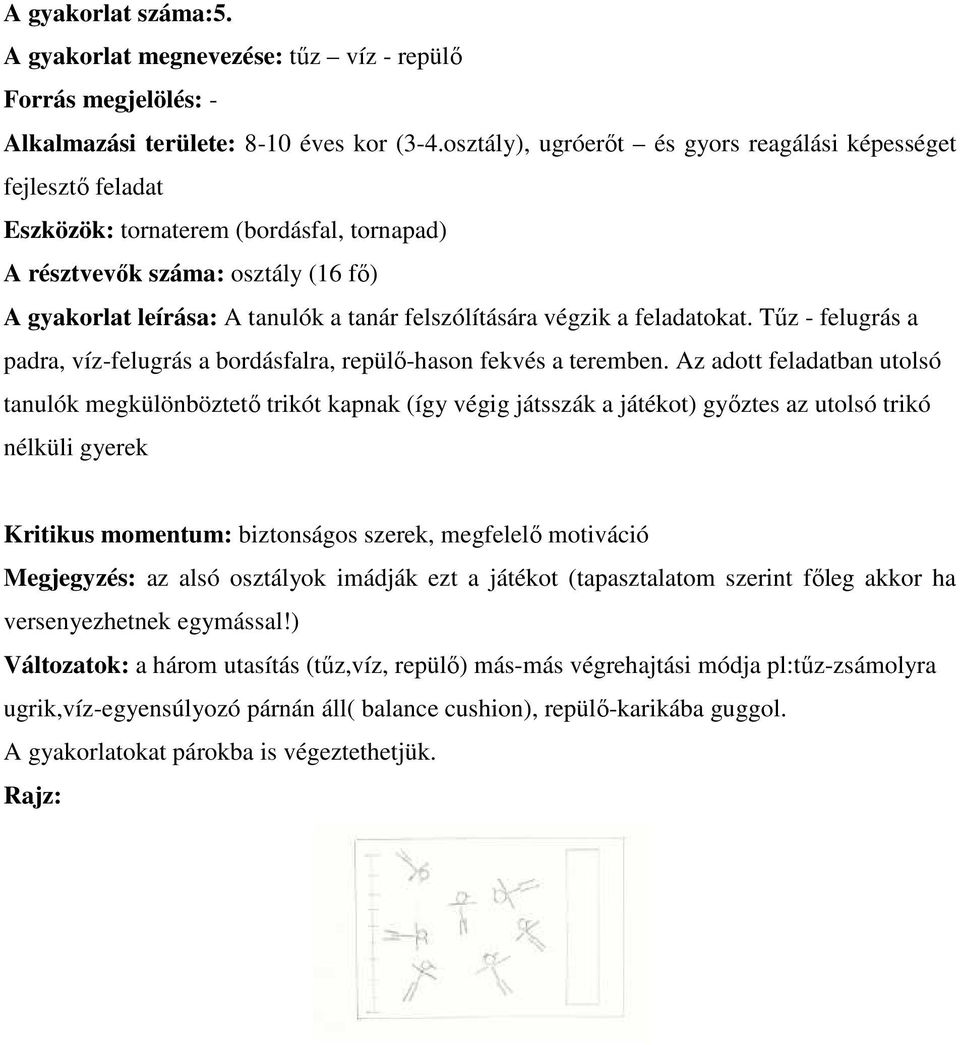 végzik a feladatokat. Tűz - felugrás a padra, víz-felugrás a bordásfalra, repülő-hason fekvés a teremben.