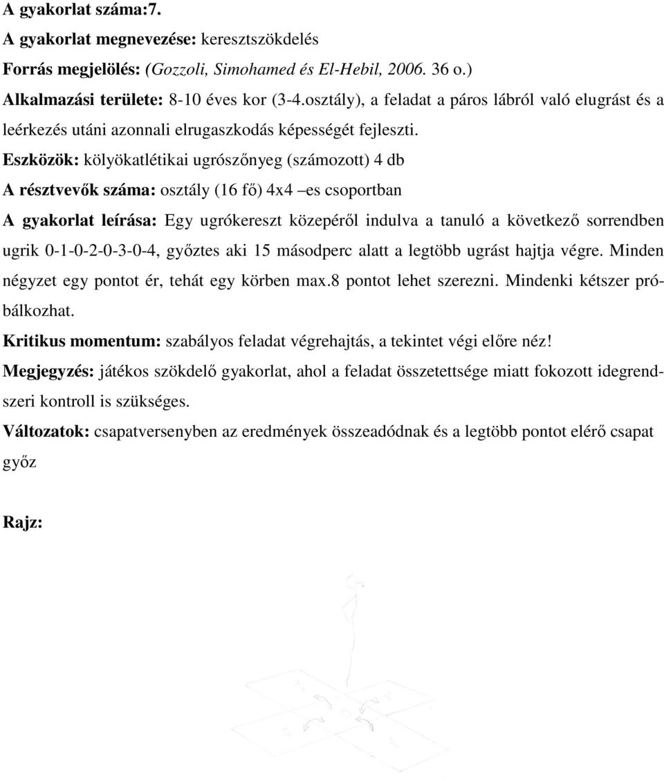 Eszközök: kölyökatlétikai ugrószőnyeg (számozott) 4 db A résztvevők száma: osztály (16 fő) 4x4 es csoportban A gyakorlat leírása: Egy ugrókereszt közepéről indulva a tanuló a következő sorrendben