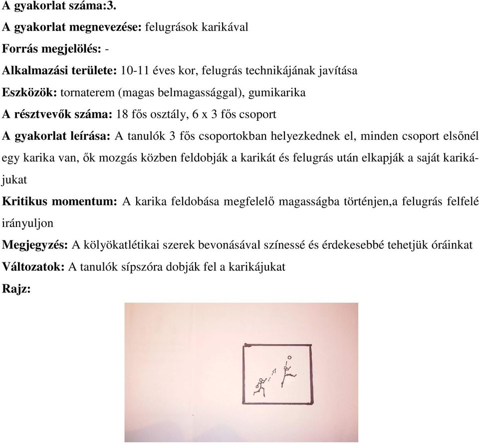 belmagassággal), gumikarika A résztvevők száma: 18 fős osztály, 6 x 3 fős csoport A gyakorlat leírása: A tanulók 3 fős csoportokban helyezkednek el, minden csoport elsőnél egy