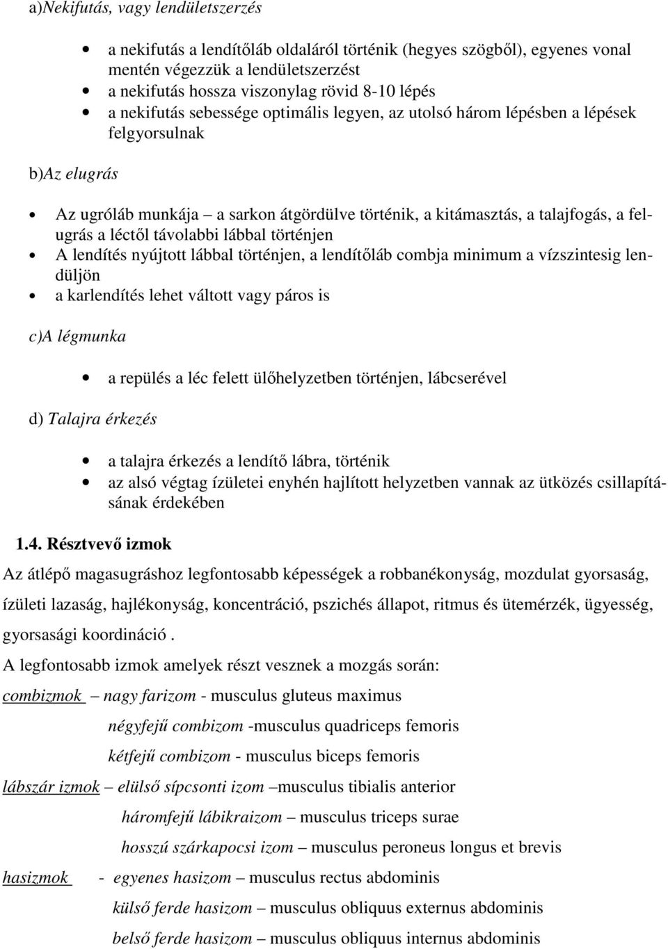 távolabbi lábbal történjen A lendítés nyújtott lábbal történjen, a lendítőláb combja minimum a vízszintesig lendüljön a karlendítés lehet váltott vagy páros is c)a légmunka a repülés a léc felett