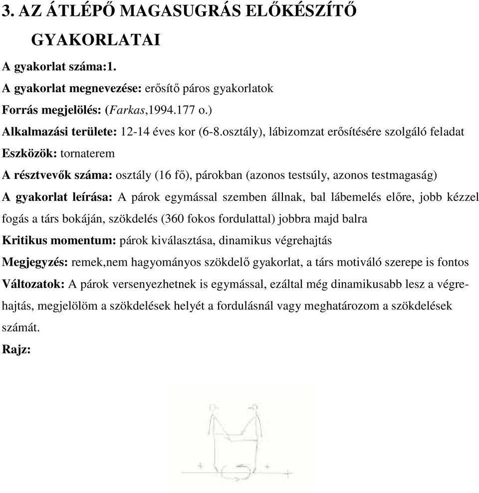 osztály), lábizomzat erősítésére szolgáló feladat Eszközök: tornaterem A résztvevők száma: osztály (16 fő), párokban (azonos testsúly, azonos testmagaság) A gyakorlat leírása: A párok egymással
